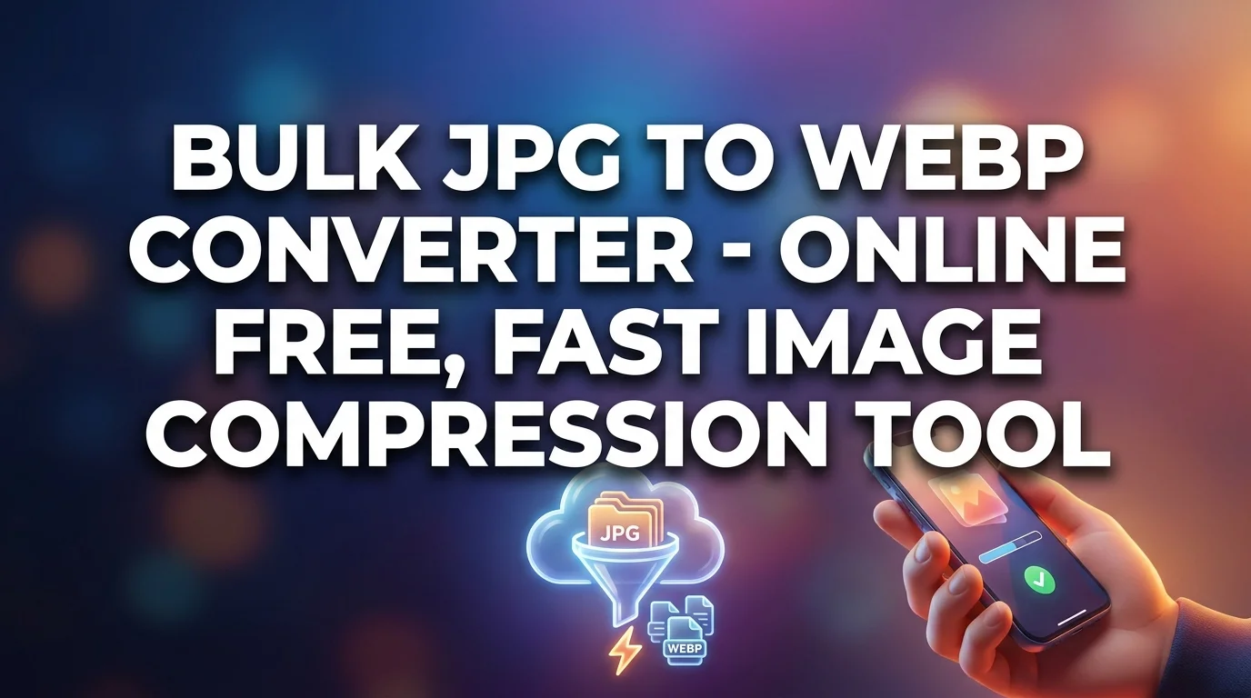 Bulk JPG To WEBP Converter - Online Free, Fast Image Compression Tool